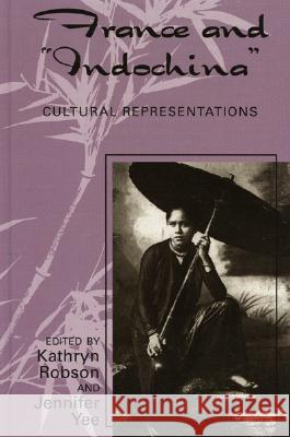 France and Indochina: Cultural Representations Robson, Kathryn 9780739108390 Lexington Books