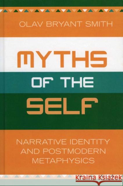 Myths of the Self: Narrative Identity and Postmodern Metaphysics Smith, Olav Bryant 9780739108437 Lexington Books