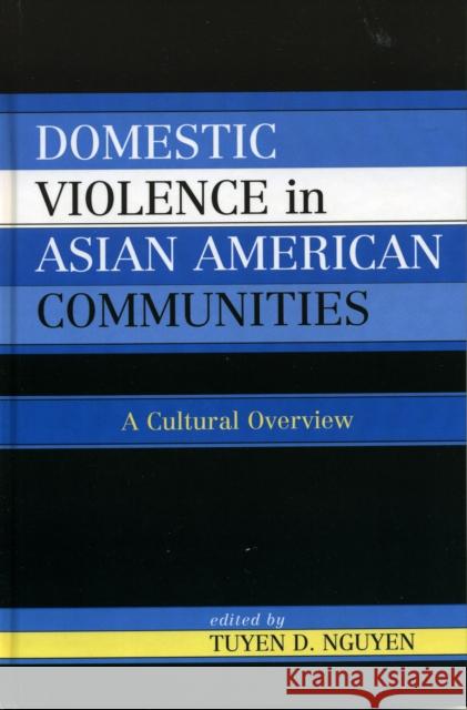 Domestic Violence in Asian-American Communities: A Cultural Overview Nguyen, Tuyen D. 9780739108581 Lexington Books