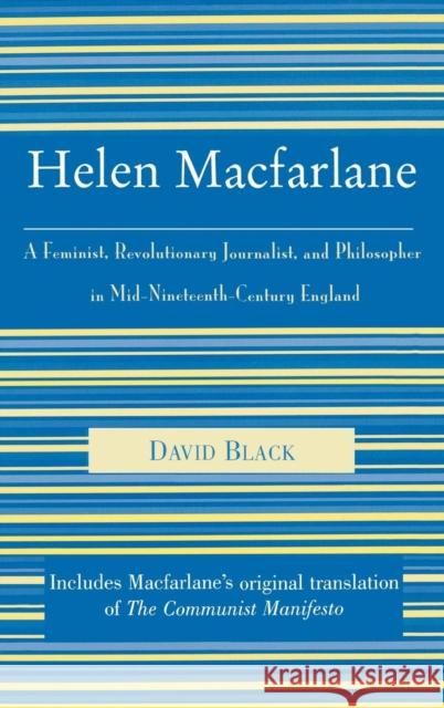 Helen MacFarlane: A Feminist, Revolutionary Journalist, and Philosopher in Mid-Nineteenth-Century England Black, David 9780739108635 Lexington Books