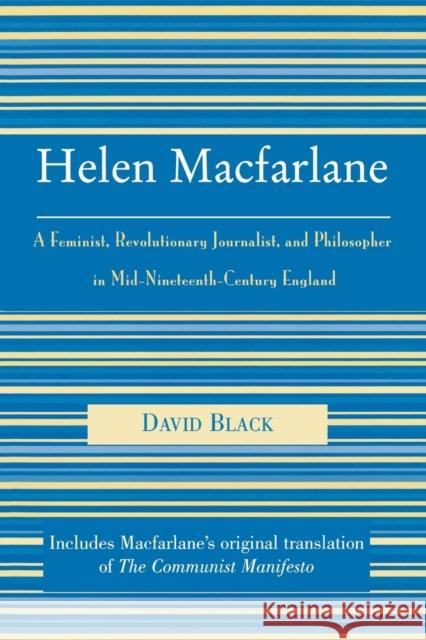 Helen MacFarlane: A Feminist, Revolutionary Journalist, and Philosopher in Mid-Nineteenth-Century England Black, David 9780739108642 Lexington Books