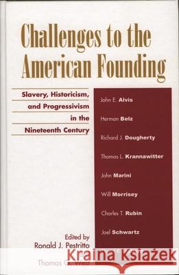 Challenges to the American Founding: Slavery, Historicism, and Progressivism in the Nineteenth Century Pestritto, Ronald J. 9780739108727 Lexington Books