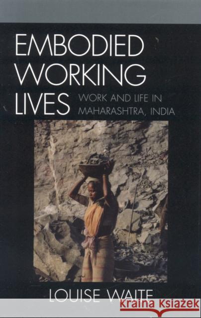 Embodied Working Lives: Manual Laboring in Maharashtra, India Waite, Louise 9780739108765 Lexington Books