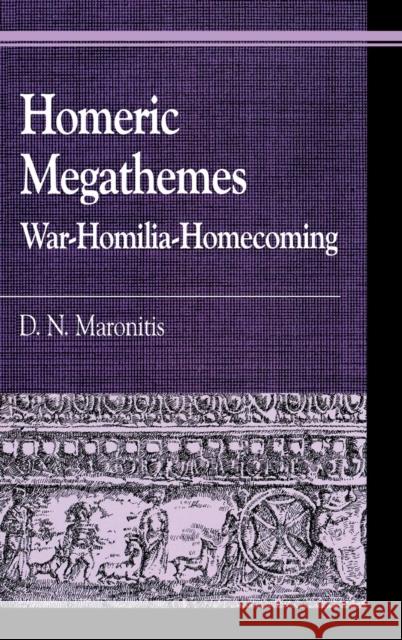 Homeric Megathemes: War-Homilia-Homecoming Maronitis, D. N. 9780739108833 Lexington Books