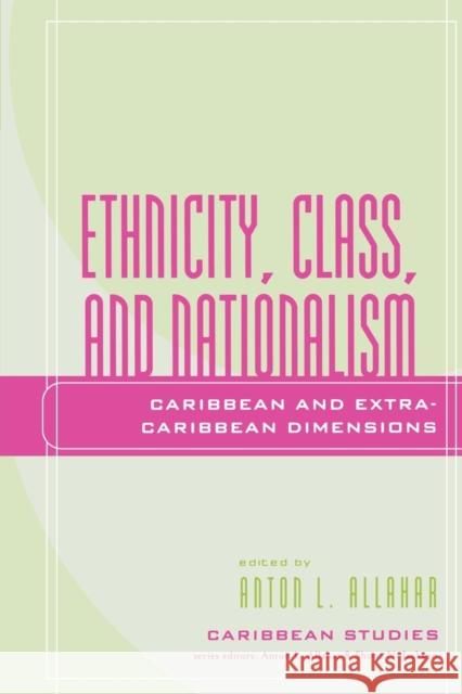 Ethnicity, Class, and Nationalism: Caribbean and Extra-Caribbean Dimensions Allahar, Anton L. 9780739108932