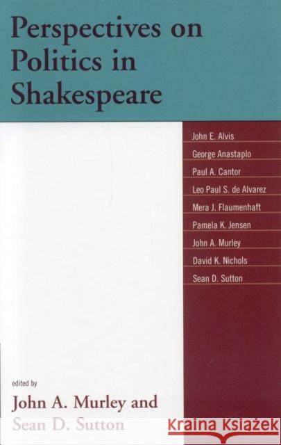 Perspectives on Politics in Shakespeare John A. Murley Sean D. Sutton 9780739109007 Lexington Books
