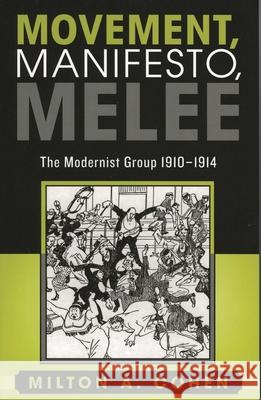 Movement, Manifesto, Melee: The Modernist Group, 1910-1914 Cohen, Milton A. 9780739109052 Lexington Books