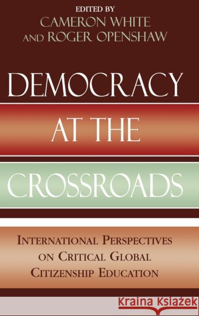 Democracy at the Crossroads: International Perspectives on Critical Global Citizenship Education White, Cameron 9780739109076 Lexington Books