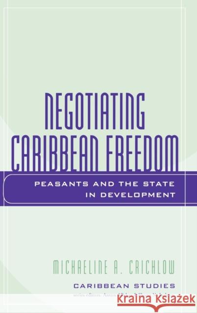 Negotiating Caribbean Freedom: Peasants and the State in Development Crichlow, Michaeline A. 9780739109144