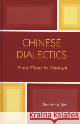 Chinese Dialectics: From Yijing to Marxism Tian, Chenshan 9780739109229 Lexington Books