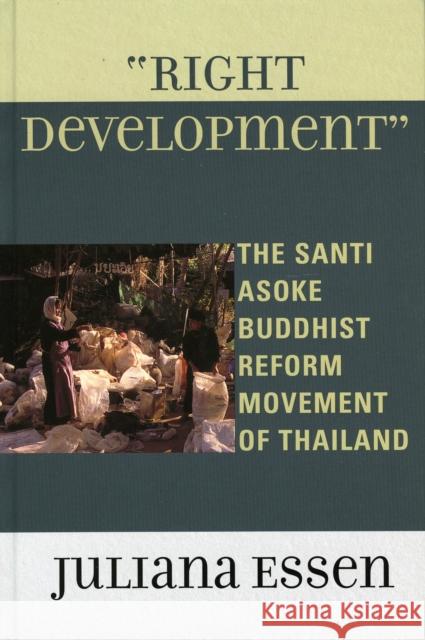 Right Development: The Santi Asoke Buddhist Reform Movement of Thailand Essen, Juliana 9780739109373