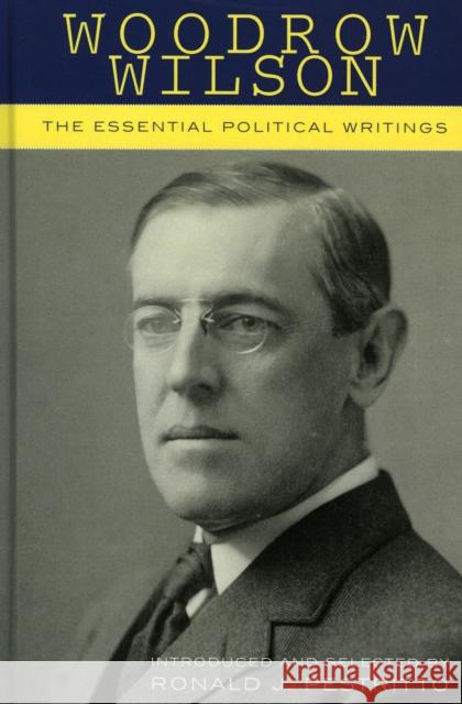 Woodrow Wilson: The Essential Political Writings Pestritto, Ronald J. 9780739109458 Lexington Books