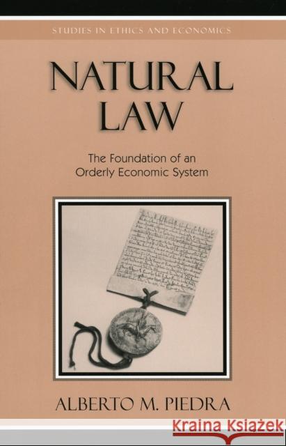 Natural Law: The Foundation of an Orderly Economic System Piedra, Alberto M. 9780739109496 Lexington Books