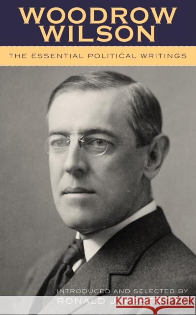 Woodrow Wilson: The Essential Political Writings Pestritto, Ronald J. 9780739109519 Lexington Books