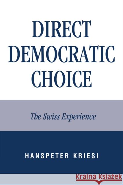 Direct Democratic Choice: The Swiss Experience Kriesi, Hanspeter 9780739109656
