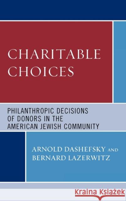 Charitable Choices: Philanthropic Decisions of Donors in the American Jewish Community Dashefsky, Arnold 9780739109878 Lexington Books