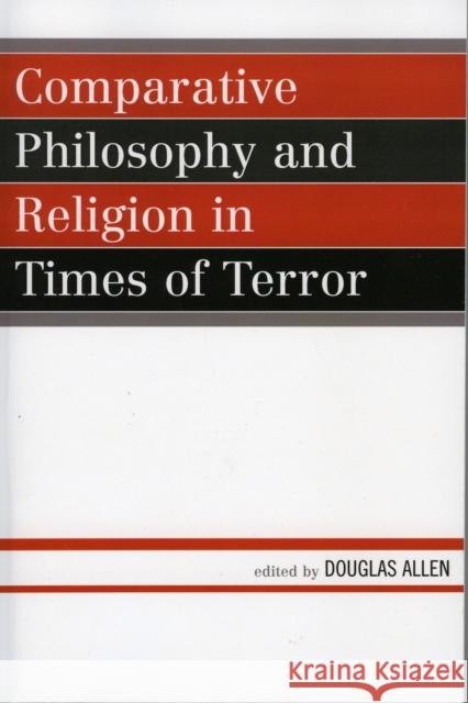 Comparative Philosophy and Religion in Times of Terror Douglas Allen 9780739109960 Lexington Books