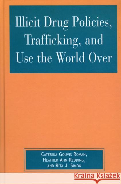 Illicit Drug Policies, Trafficking, and Use the World Over Caterina Gouvis Roman Heather Ahn-Redding 9780739109984 Lexington Books