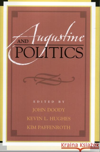 Augustine and Politics John Doody Kevin L. Hughes Kim Paffenroth 9780739110096 Lexington Books