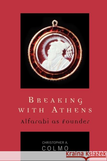 Breaking with Athens: Alfarabi as Founder Colmo, Christopher A. 9780739110157 Lexington Books