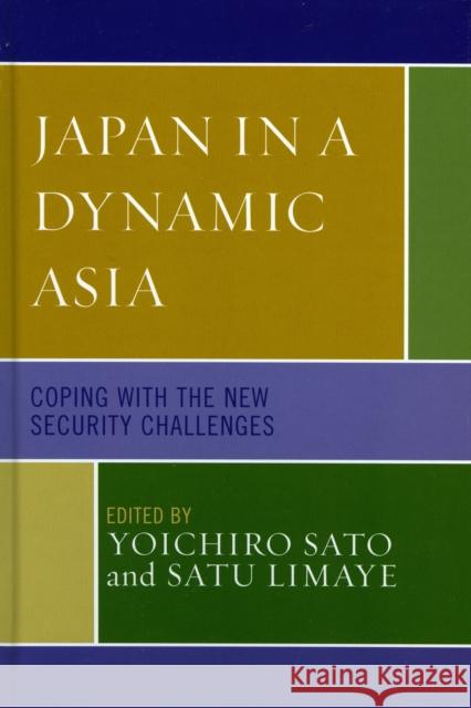 Japan in a Dynamic Asia: Coping with the New Security Challenges Sato, Yoichiro 9780739110201 Lexington Books