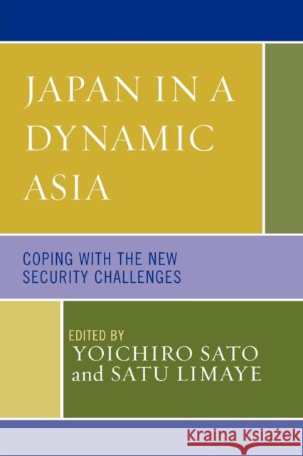Japan in a Dynamic Asia: Coping with the New Security Challenges Sato, Yoichiro 9780739110218 Lexington Books