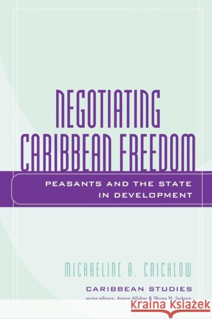 Negotiating Caribbean Freedom: Peasants and the State in Development Crichlow, Michaeline A. 9780739110379