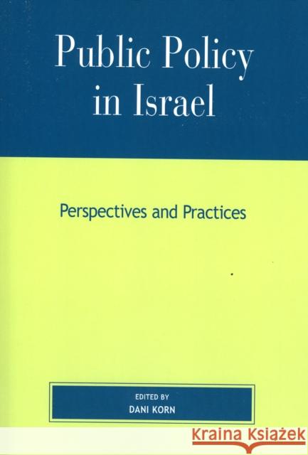 Public Policy in Israel: Perspectives and Practices Korn, Dani 9780739110577 Lexington Books