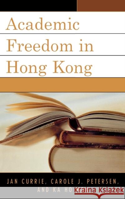 Academic Freedom in Hong Kong Jan Currie Carole J. Petersen Ka-Ho Mok 9780739110812 Lexington Books
