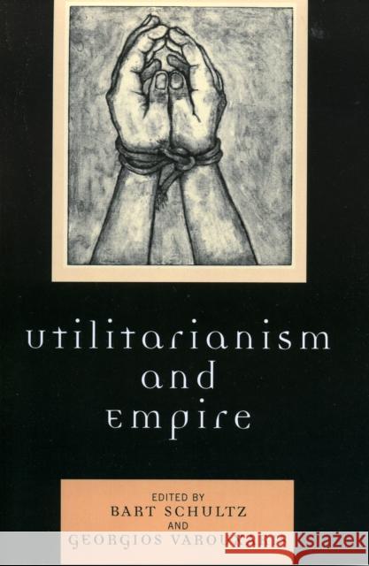 Utilitarianism and Empire Bart Schultz Georgios Varouxakis 9780739110874