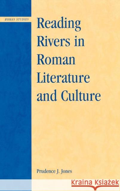 Reading Rivers in Roman Literature and Culture Prudence J. Jones 9780739111086 Lexington Books