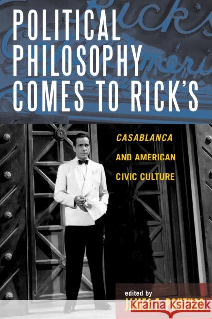 Political Philosophy Comes to Rick's: Casablanca and American Civic Culture Pontuso, James F. 9780739111130 Lexington Books