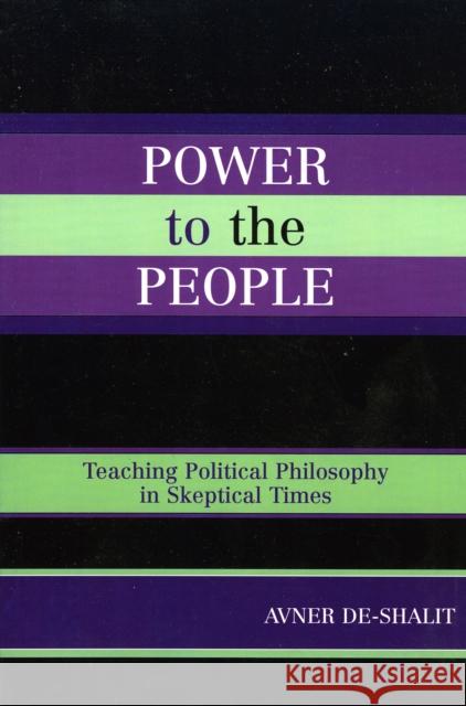 Power to the People: Teaching Political Philosophy in Skeptical Times De-Shalit, Avner 9780739111260 Lexington Books