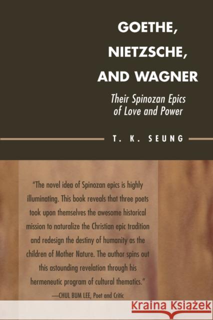 Goethe, Nietzsche, and Wagner: Their Spinozan Epics of Love and Power Seung, T. K. 9780739111277 Lexington Books