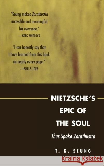 Nietzsche's Epic of the Soul: Thus Spoke Zarathustra Seung, T. K. 9780739111291 Lexington Books