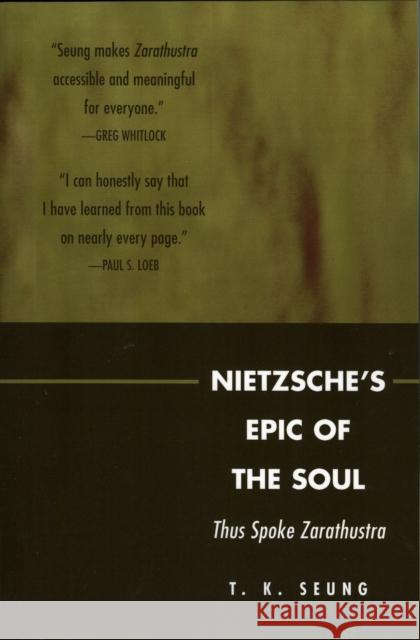 Nietzsche's Epic of the Soul: Thus Spoke Zarathustra Seung, T. K. 9780739111307 Lexington Books