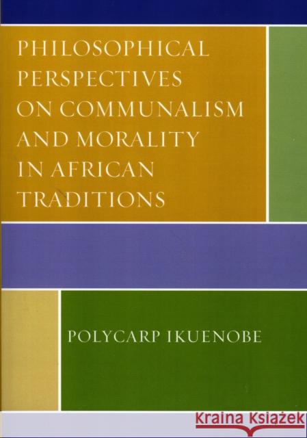 Philosophical Perspectives on Communalism and Morality in African Traditions Polycarp Ikuenobe 9780739111314