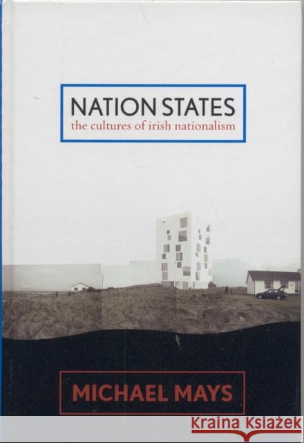 Nation States: The Cultures of Irish Nationalism Mays, Michael 9780739111352