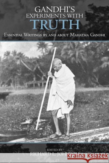 Gandhi's Experiments with Truth: Essential Writings by and about Mahatma Gandhi Johnson, Richard L. 9780739111437 Lexington Books