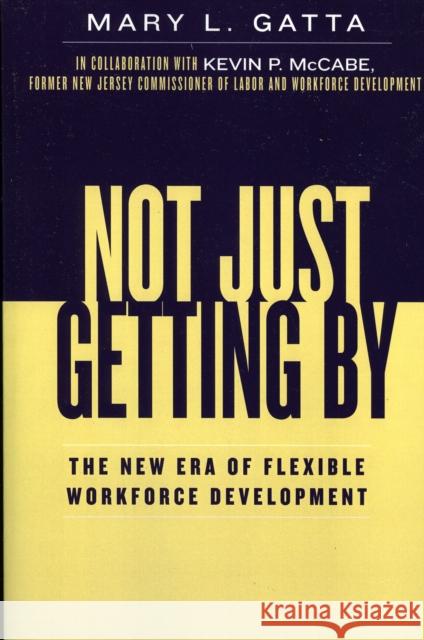 Not Just Getting By: The New Era of Flexible Workforce Development Gatta, Mary L. 9780739111543 Lexington Books