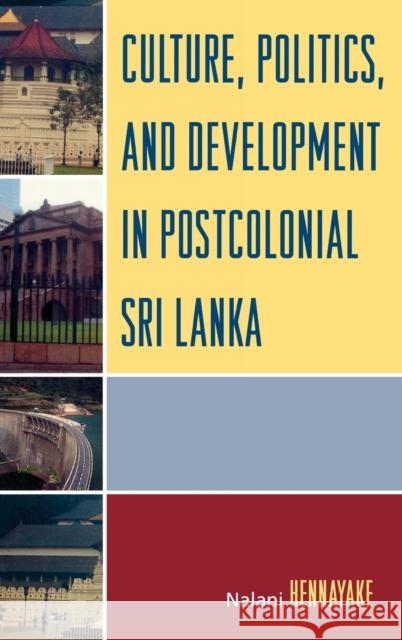 Culture, Politics, and Development in Postcolonial Sri Lanka Nalani Hennayake 9780739111550 Lexington Books
