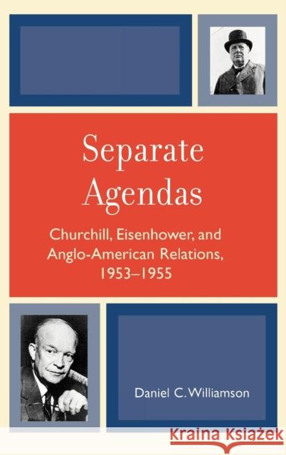 Separate Agendas: Churchill, Eisenhower, and Anglo-American Relations, 1953-1955 Williamson, Daniel C. 9780739111642 Lexington Books