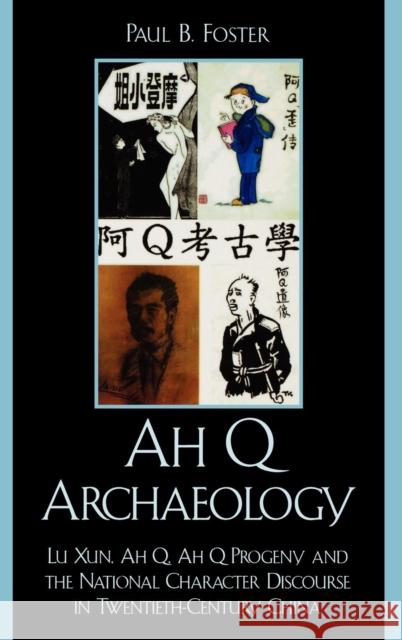 Ah Q Archaeology: Lu Xun, Ah Q, Ah Q Progeny, and the National Character Discourse in Twentieth Century China Foster, Paul B. 9780739111680 Lexington Books
