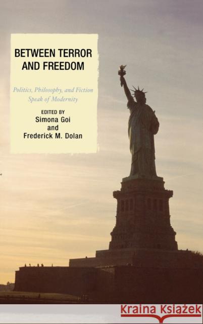 Between Terror and Freedom: Philosophy, Politics, and Fiction Speak of Modernity Goi, Simona 9780739111840 Lexington Books