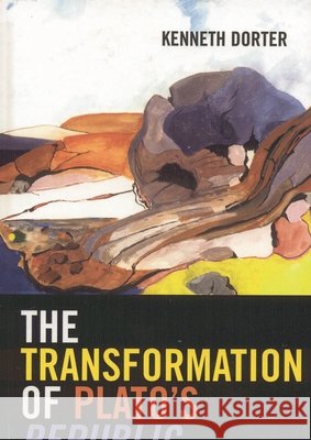 The Transformation of Plato's Republic Kenneth Dorter 9780739111871