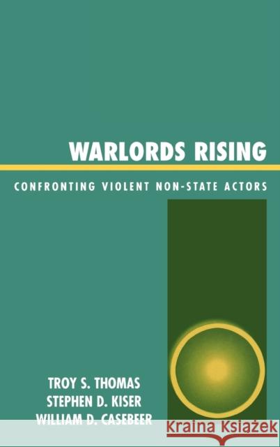 Warlords Rising: Confronting Violent Non-State Actors Thomas, Troy S. 9780739111895