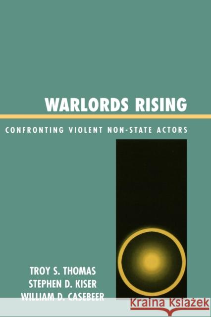 Warlords Rising: Confronting Violent Non-State Actors Thomas, Troy S. 9780739111901 Lexington Books