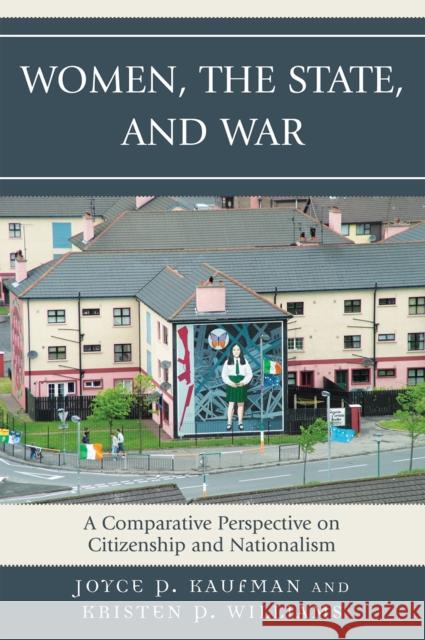 Women, the State, and War: A Comparative Perspective on Citizenship and Nationalism Kaufman, Joyce P. 9780739112038