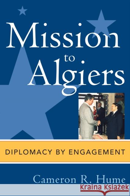 Mission to Algiers: Diplomacy by Engagement Hume, Cameron R. 9780739112052 Lexington Books