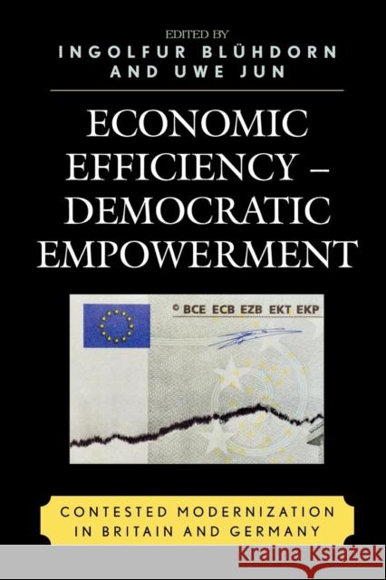 Economic Efficiency, Democratic Empowerment: Contested Modernization in Britain and Germany Blühdorn, Ingolfur 9780739112113 Lexington Books